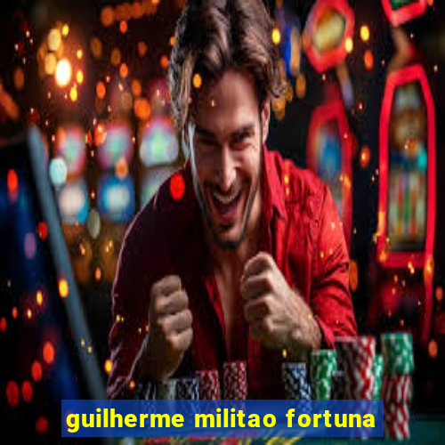 guilherme militao fortuna